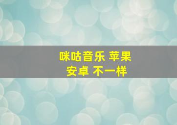 咪咕音乐 苹果 安卓 不一样